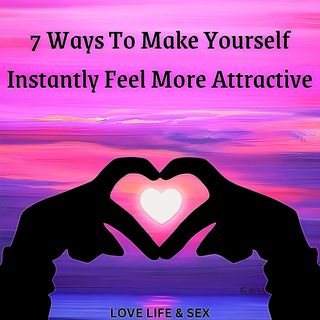 7 Ways To Make Yourself Instantly Feel More Attractive