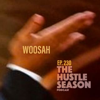 The Hustle Season: Ep. 230 Woosah