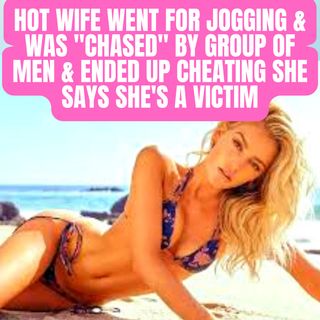 Hot Wife Went For Jogging & Was "Chased" By Group Of Men & Ended Up Cheating She Says She's A Victim