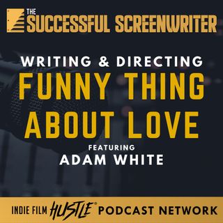 Ep 98 - Writing & Directing Funny Thing About Love with Adam White