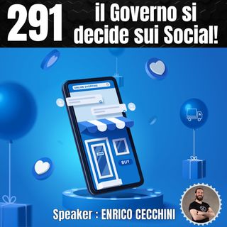 291 - il Governo italiano si decide sui Social!