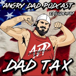 Dad Tax is a Thing! Episode 587