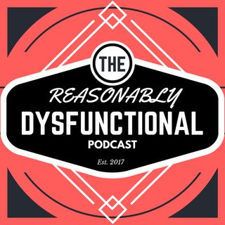 The Reasonably Dysfunctional Podcast