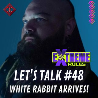 Let's Talk #48 - WWE Extreme Rules 2022: White Rabbit Arrives!