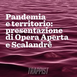 141/2: Pandemia e territorio: presentazione di Opera Aperta e Scalandrê