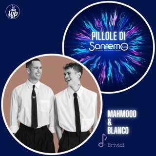 Pillole di Sanremo: Ep. 7 Mahmood & Blanco
