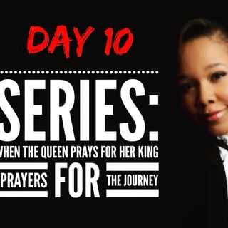New Series: When The Queen Prays For Her King: Day 10