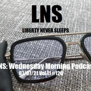 LNS: Wednesday Morning Podcast 07/07/21 Vol.11 #126