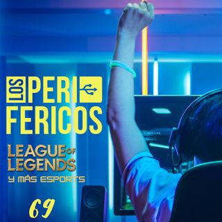 "Los Periféricos", League of Legends y más eSports Nº 69