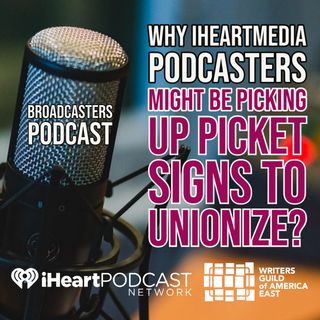 Why iHeartMedia Podcasters Might Be Picking Up Picket Signs To Unionize? (ep.204)