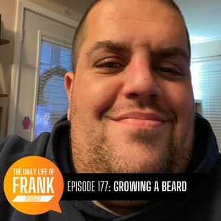 Episode 177: Growing A Beard // The Daily Life of Frank