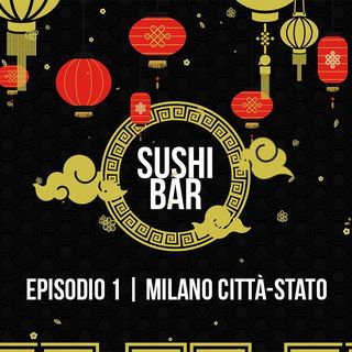 Il Sushi Bar Podcast | Episodio 1 | Milano Città-Stato