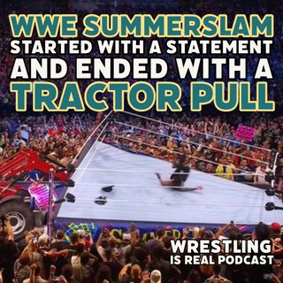 WWE Summerslam Started with a Statement and Ended with a Tractor Pull (ep.710)