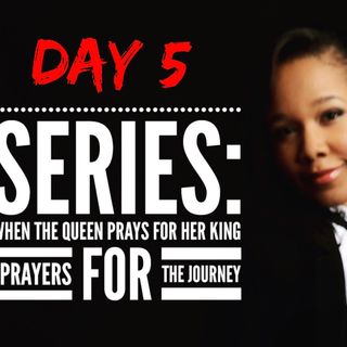 New Series: When The Queen Prays For Her King - Day 5