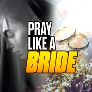 Episode 107 - Don't Pray Like a Widow, Pray Like a Bride