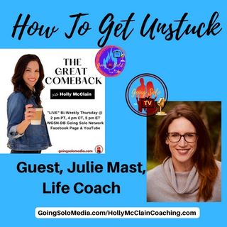 How To Get Unstuck with Guest, Julie Mast, Life Coach
