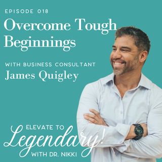 Ep 18: Overcome Tough Beginnings with Business Consultant James Quigley