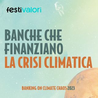 Banche che finanziano la crisi climatica
