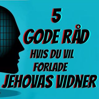 #60: 5 gode råd til at forlade Jehovas Vidner