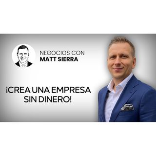 Cómo empezar un negocio sin dinero [Negocios con Matt Sierra-Business 2.0]