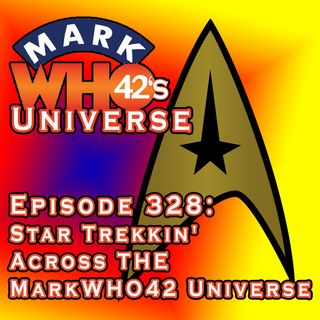 Episode 328 - Star Trekkin' Across THE MarkWHO42 Universe