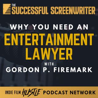 Ep 135 - Why You Need an Entertainment Lawyer with Gordon P. Firemark