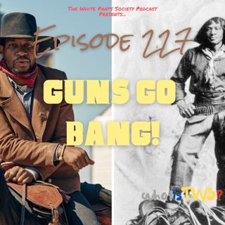 Episode 227 - Guns Go Bang