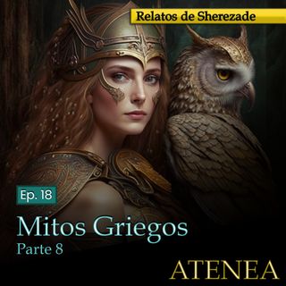 Ep. 18 Mitos Griegos, Parte 8 · ATENEA
