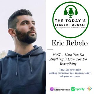 #367 How We Do Anything Is How We Do Everything - Eric Rebelo