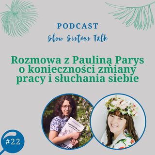 # 22 Rozmowa z Pauliną Parys o konieczności zmiany pracy i słuchania siebie