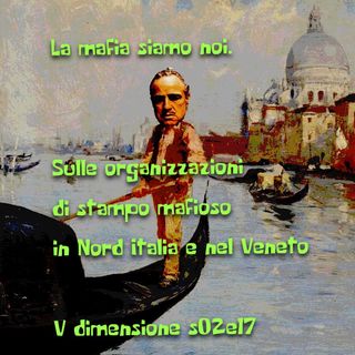 La mafia siamo noi. Sulle organizzazioni di stampo mafioso in Nord Italia e nel Veneto - V DImensione - s02e17