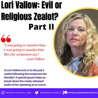 Lori Vallow: Evil or Zealot? (Part II)