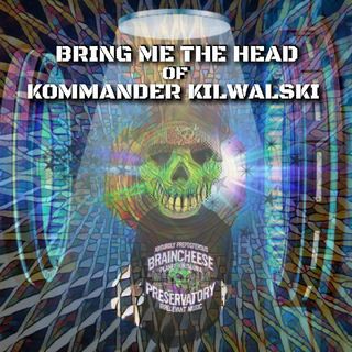 Bring Me The Head of Kommander Kilwalski