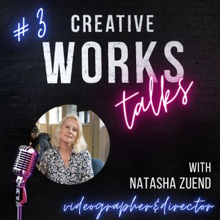 Ep. 3 Creative Works Talks: with Natasha Zuend, Film maker and videographer