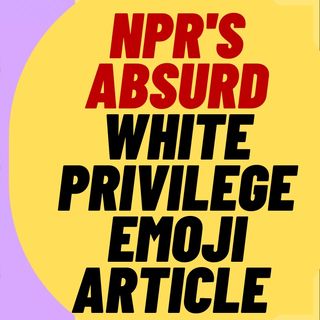 INSANE Woke NPR Article On White Privilege Emojis