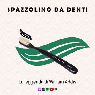 SPAZZOLINO DA DENTI| La leggenda di William Addis