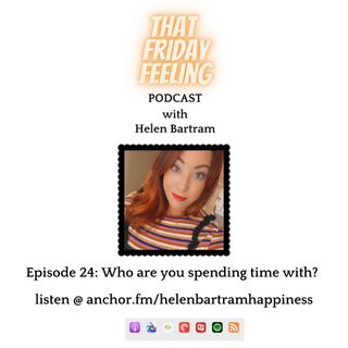 That Friday Feeling with Helen Bartram - WHO ARE U SPENDING TIME WITH