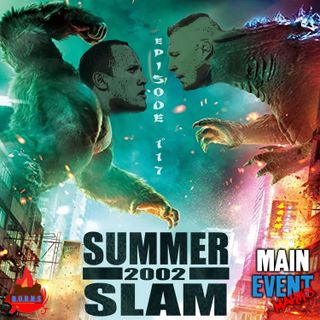 Episode 117: WWE SummerSlam 2002 (Greatest Show Ever)