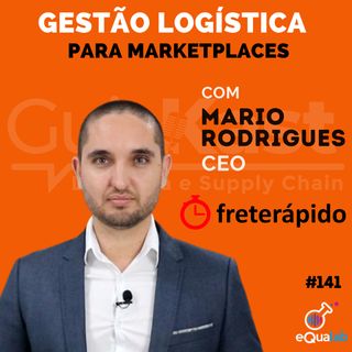 Mario Rodrigues e a Gestão Logística para Marketplaces com a Frete Rápido