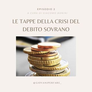 Ep.2 - Le tappe della crisi del debito sovrano (parte 1)