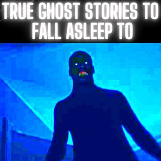 True Ghost Stories to Fall Asleep to