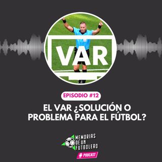 Ep.12 el VAR ¿solución o problema para el fútbol?