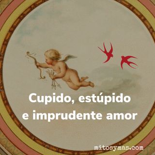 Cupido estupido e imprudente amor