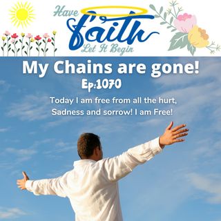 Ep1070: My Chains are gone!