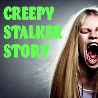 A Creepy Stalker Story | Tiffany