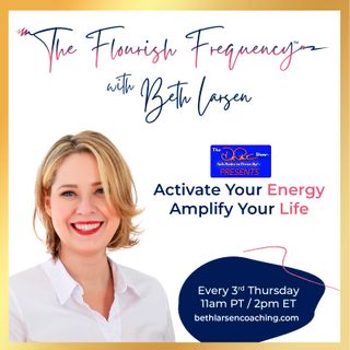 The Flourish Frequency with Beth Larsen: Activate  Your Energy, Amplify Your Life