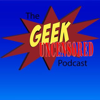 Geek: Uncensored Podcast
