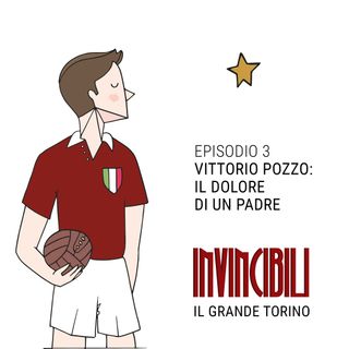 Ep. 3 - Vittorio Pozzo: il dolore di un padre