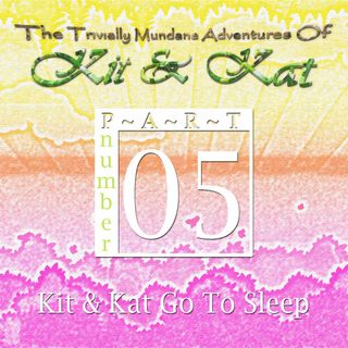 Part 5: Kit & Kat Go To Sleep