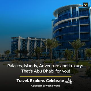 Palaces, Islands, Adventure and Luxury: That’s Abu Dhabi for you!
